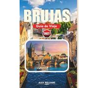 BRUJAS GUÍA DE VIAJE 2027: Vacaciones en la ciudad de cuento de hadas de Bélgica: joyas ocultas, cruceros por los canales, gastronomía local y consejos prácticos.