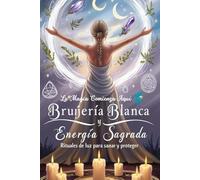 Brujería Blanca y Energía Sagrada: Rituales de Luz para Sanar y Proteger
