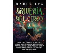 Brujería del cerco: Guía de la bruja solitaria sobre adivinación, hechicería, paganismo celta, rituales y magia popular