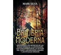 Brujería moderna; Desvelando los Secretos de las Runas Nórdicas, la Adivinación, las Guías Espirituales, la Lectura del Tarot, los Hechizos Lunares y los Rituales Mágicos