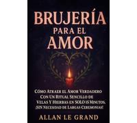 BRUJERÍA PARA EL AMOR: Cómo atraer el amor verdadero con un ritual sencillo de velas y hierbas en SOLO 15 minutos, ¡SIN necesidad de largas ceremonias!: 3 (BRUJERÍA MODERNA BRUTAL)