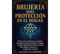 BRUJERÍA PARA PROTECCIÓN EN EL HOGAR: Cómo crear amuletos y escudos energéticos para proteger tu hogar usando ingredientes que ya tienes, ¡SIN objetos ... rituales! (BRUJERÍA MODERNA BRUTAL)