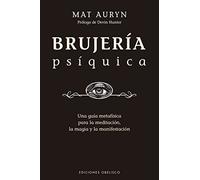 Brujería psíquica: Un Guia Metafisica Para La Meditacion, La Magia Y La Manifestacion (Magia y ocultismo)