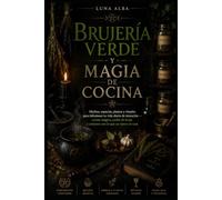 Brujería Verde y Magia de Cocina: Hierbas, especias, plantas y rituales para infusionar tu vida diaria de intención - cocina mágica, jardín de bruja y conjuros con lo que ya tienes en casa