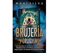 Brujería y Druidismo: Una guía sobre la adivinación, la hechicería, el paganismo celta, el druidismo, el animismo, la magia popular y los rituales de los druidas solitarios