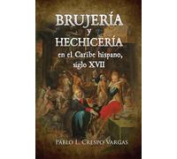 Brujería y hechicería en el Caribe hispano, siglo XVII: Inquisición e imaginario, volumen II