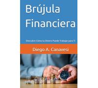 Brújula Financiera: Descubre Cómo tu Dinero Puede Trabajar para Ti (Improving Performance: Personal and Work Growth)