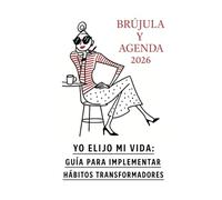 Brújula y Agenda: Yo Elijo Mi Vida: Guía Para Implementar Hábitos Transformadores