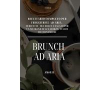 BRUNCH AD ARIA: Ricettario Completo per Friggitrice ad Aria. 20 Ricette tra Dolce e Salato per un Weekend Senza Sforzo, Veloci ed Economiche