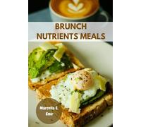 BRUNCH NUTRIENTS MEALS: Hosting Delicious Healthy Gathering Favorite Modern Cookbook Meal Plan With Wholesome Irresistible Recipes Savory Food Diet To Feed Family And Friends