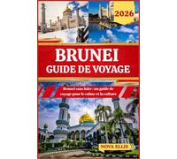 BRUNEI GUIDE DE VOYAGE 2026: Brunei sans hâte : un guide de voyage pour la tranquillité et la culture
