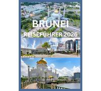 BRUNEI REISEFÜHRER 2026: Ein Reisehandbuch zu Bruneis Wundern