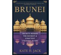 BRUNEI: Secrets Behind the Richest & Strictest Country in the World: Untold Story of a Nation Built on Oil, Luxury, and Unyielding Traditions (Collections of history you will love to know)