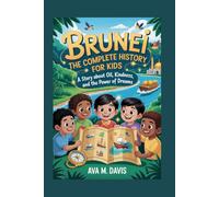 BRUNEI: The Complete History for Kids: A Story About Oil, Kindness, and the Power of Dreams