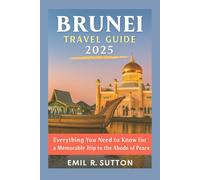 BRUNEI TRAVEL GUIDE 2025: Everything You Need to Know for a Memorable Trip to the Abode of Peace (EMIL TRAVEL GUIDES)