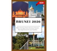 BRUNEI TRAVEL GUIDE 2026: Where Heritage Meets Harmony:Brunei’s Best Experiences for 2026 Travelers.
