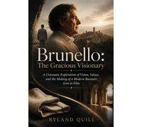 Brunello: The Gracious Visionary: A Cinematic Exploration of Vision, Values, and the Making of a Modern Business Icon in Film