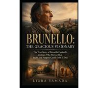 Brunello: The Gracious Visionary: The True Story of Brunello Cucinelli, the Man Who Proved That Profit and Purpose Could Exist as One