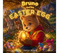 Bruno and the Easter Egg: A Magical Easter Bunny Adventure for Kids Ages 2-5, Filled With Friendship, Kindness, And Joy (Bruno Adventures)