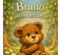Bruno and the Lost Smile: How a Little Bear Learned the Power of Kindness (The Adventures of Bruno the Bear: Kindness and Friendship Tales)