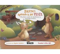 Bruno aprende a ser feliz: Mi primer cuento de mindfulness y psicología positiva