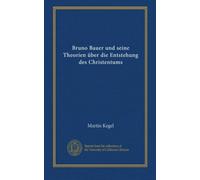 Bruno Bauer und seine Theorien über die Entstehung des Christentums