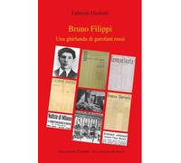 Bruno Filippi. Una ghirlanda di garofani rossi. Ediz. illustrata (Atti e memorie del popolo)