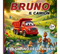 Bruno il camion e lo stagno delle papere: Le Avventure del Cantiere - Libro illustrato per bambini 2-5 anni