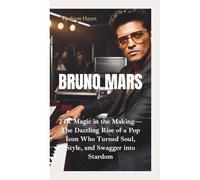 BRUNO MARS: 24K Magic in the Making-The Dazzling Rise of a Pop Icon Who Turned Soul, Style, and Swagger into Stardom
