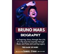 BRUNO MARS BIOGRAPHY: An Inspiring Story through the Life of a Pop Icon his Journey through Music and Fame and Lasting Legacy
