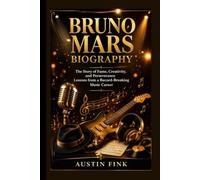 BRUNO MARS BIOGRAPHY: The Story of Fame, Creativity, and Perseverance Lessons from a Record-Breaking Music Career
