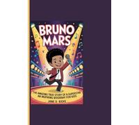 BRUNO MARS: The Amazing True Story Of A Superstar - An Inspiring Biography For Kids