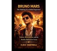 BRUNO MARS: The Making of a Global Superstar: Talent, Reinvention, and the Reality Behind the Fame