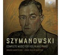 SZYMANOWSKI: Complete Music for Violin and Piano [CD de audio] Bruno Monteiro, Joao Paulo Santos and Szymanowski