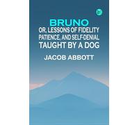 Bruno; or, Lessons of Fidelity, Patience, and Self-denial Taught by a Dog
