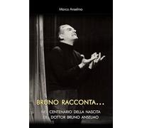 Bruno racconta...: Nel centenario della nascita del Dottor Bruno Anselmo