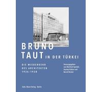 Bruno Taut in der Türkei.: Die Wiederkehr des Architekten 1936-1938 Das Istanbul Journal - Text und Kontext, Korrespondenz, Architekturprojekte