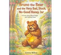 Bruno the Bear and the Very Bad, Stuck, No-Good Honey Jar: A Funny Story About Anger and Calming Down