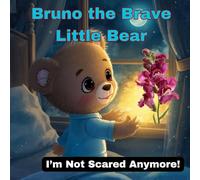 Bruno the Brave Little Bear: A Calming Bedtime Story to Help Kids Overcome Fear of the Dark and Sleep Peacefully