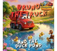 Bruno the truck and the duck pond: Construction Site Adventures - Illustrated Book for Children Ages 2-5