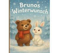 Brunos Winterwunsch: Ein liebevoll illustriertes Winter-Abenteuer über Mut, Freundschaft und das Finden von Wärme im kalten Wald