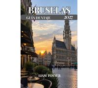 BRUSELAS GUÍA DE VIAJE 2027: Una guía práctica y personal de la capital de Bélgica. La Capital Europea de la Cultura y el Encanto. Donde convergen la historia, el arte y la vida moderna.
