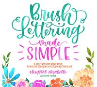 Brush Lettering Made Simple: A Step-by-Step Workbook to Create Gorgeous Freeform Lettered Art