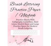 Brush Lettering Practice Paper / Notebook: Practice Sheets With Calligraphy Guidelines, Slant Lines, Swatch Sheet and Large Practice Space for Modern Brush Lettering