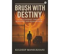 Brush With Destiny: A LIFE'S JOURNEY THROUGH RESILIENCE AND REINVENTION