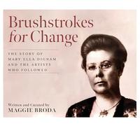 Brushstrokes for Change: The Story of Mary Ella Dignam and the Artists Who Followed
