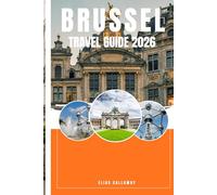 BRUSSEL TRAVEL GUIDE 2026: A Comprehensive Guide to Exploring the Heart of Europe: Culture, Cuisine, and Hidden Gems