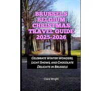Brussels Belgium Christmas Travel Guide 2025-2026: Celebrate Winter Wonders, Light Shows, and Chocolate Delights in Brussels