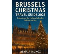 Brussels Christmas Travel Guide 2025: Experience the Holiday Splendor, Culture and Joy