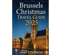 Brussels Christmas Travel Guide 2025: Your Essential Companion for a Festive Adventure in Belgium’s Winter Wonderland
